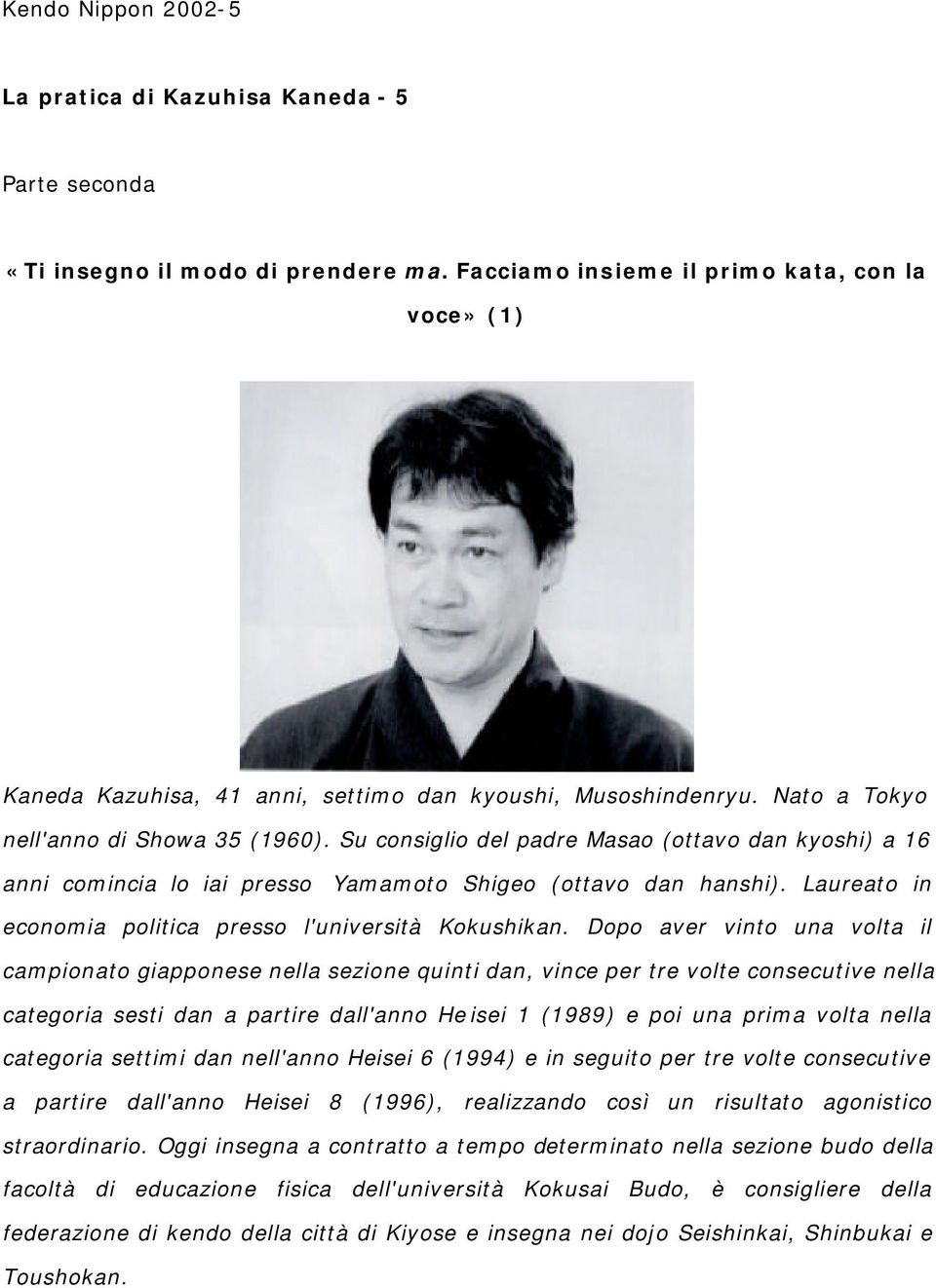 Su consiglio del padre Masao (ottavo dan kyoshi) a 16 anni comincia lo iai presso Yamamoto Shigeo (ottavo dan hanshi). Laureato in economia politica presso l'università Kokushikan.