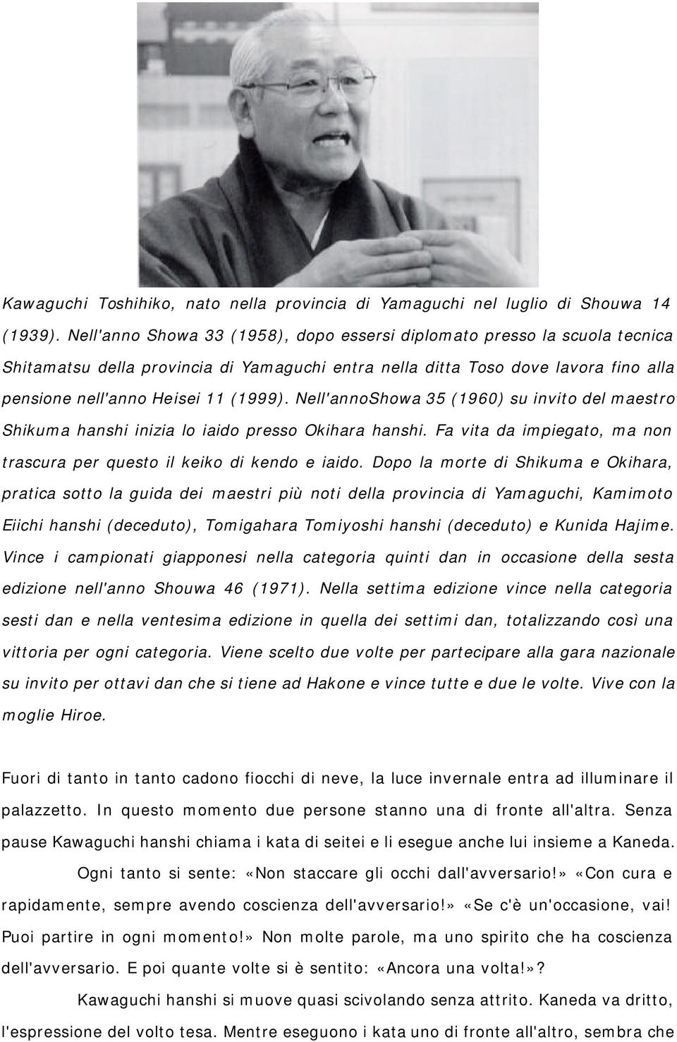 Nell'annoShowa 35 (1960) su invito del maestro Shikuma hanshi inizia lo iaido presso Okihara hanshi. Fa vita da impiegato, ma non trascura per questo il keiko di kendo e iaido.