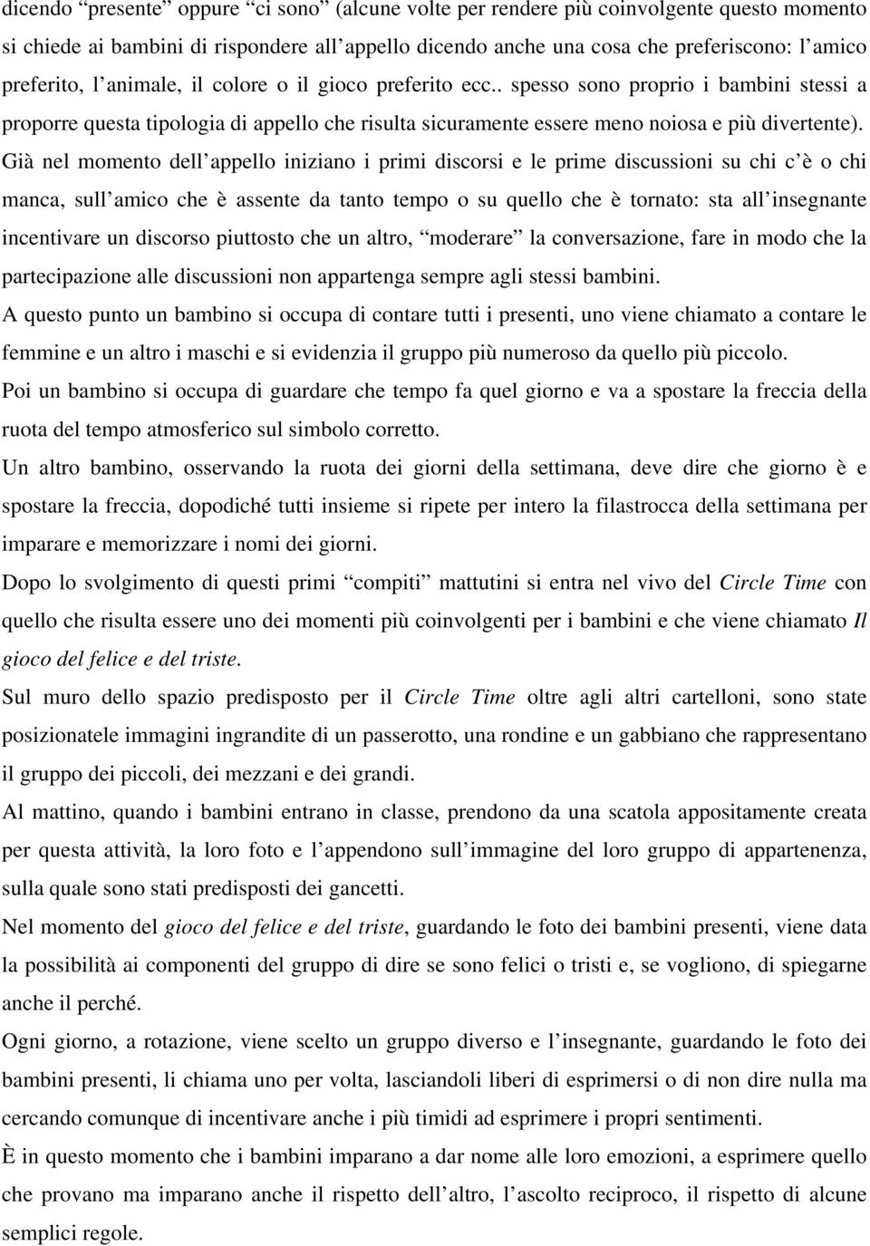 Già nel momento dell appello iniziano i primi discorsi e le prime discussioni su chi c è o chi manca, sull amico che è assente da tanto tempo o su quello che è tornato: sta all insegnante incentivare