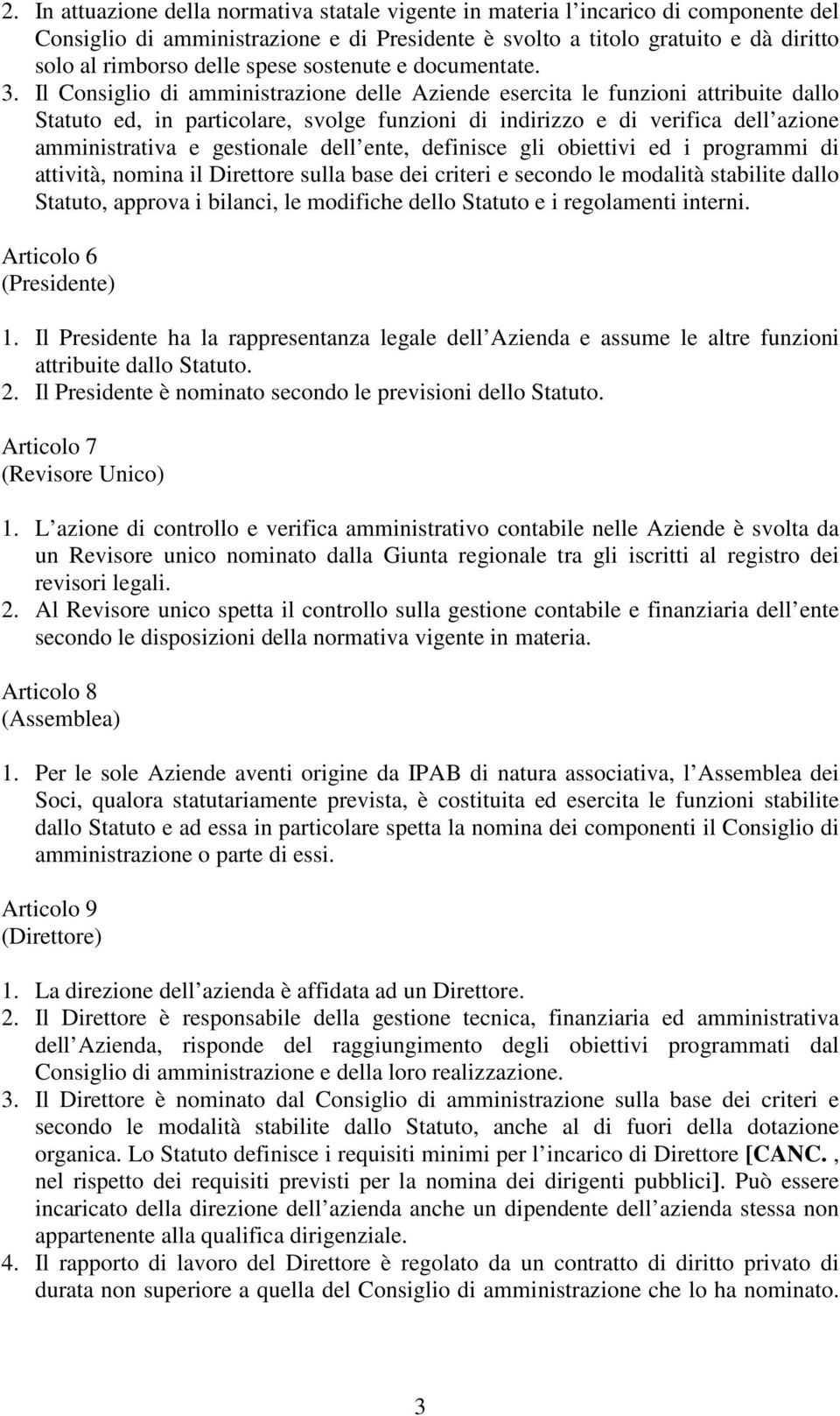 Il Consiglio di amministrazione delle Aziende esercita le funzioni attribuite dallo Statuto ed, in particolare, svolge funzioni di indirizzo e di verifica dell azione amministrativa e gestionale dell