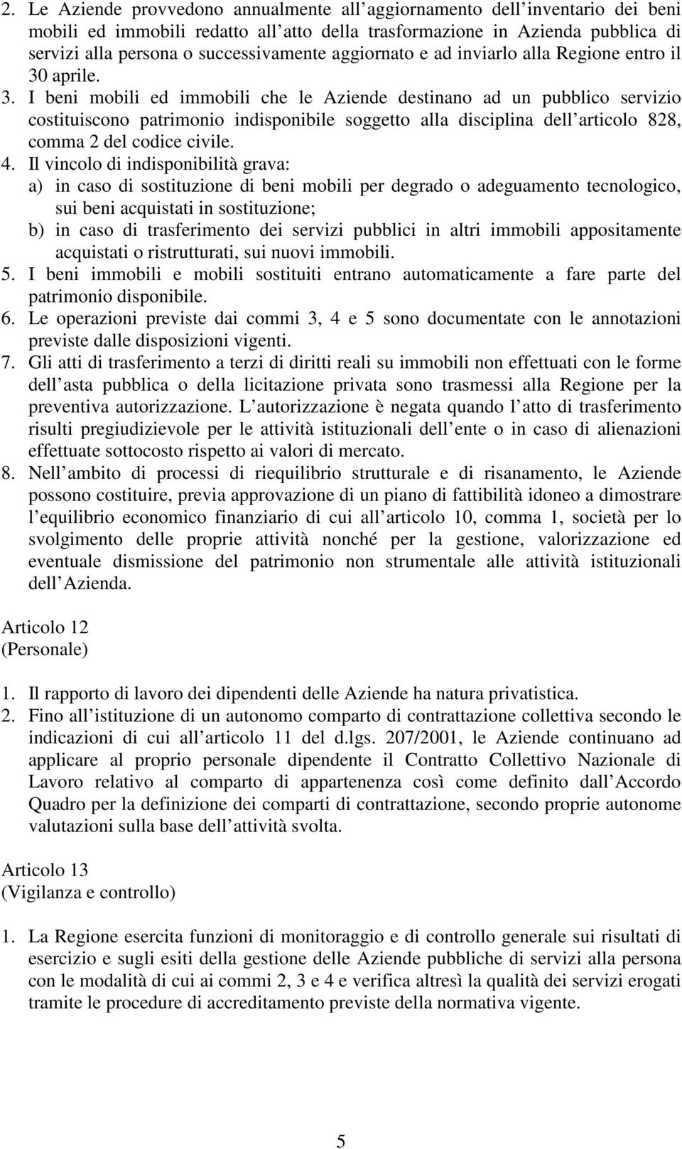 aprile. 3. I beni mobili ed immobili che le Aziende destinano ad un pubblico servizio costituiscono patrimonio indisponibile soggetto alla disciplina dell articolo 828, comma 2 del codice civile. 4.