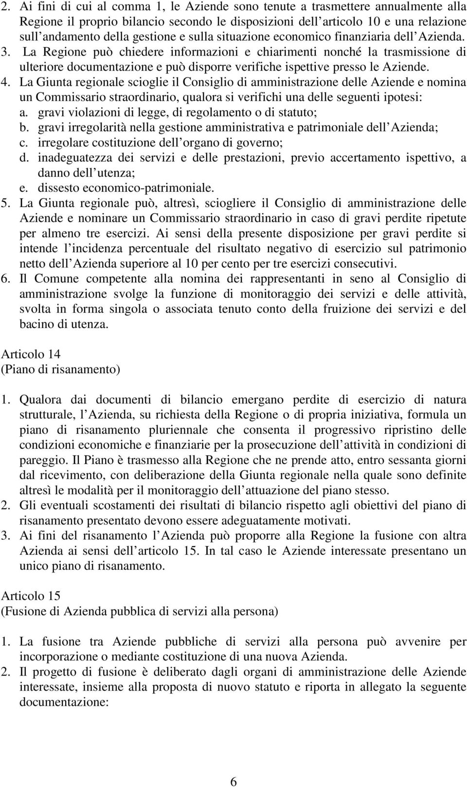 La Regione può chiedere informazioni e chiarimenti nonché la trasmissione di ulteriore documentazione e può disporre verifiche ispettive presso le Aziende. 4.