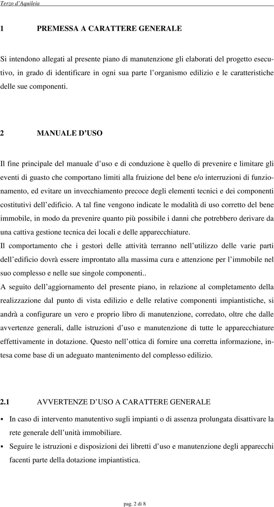 2 MANUALE D USO Il fine principale del manuale d uso e di conduzione è quello di prevenire e limitare gli eventi di guasto che comportano limiti alla fruizione del bene e/o interruzioni di