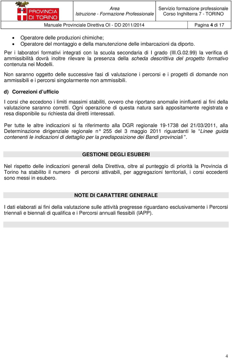 99) la verifica di ammissibilità dovrà inoltre rilevare la presenza della scheda descrittiva del progetto formativo contenuta nei Modelli.