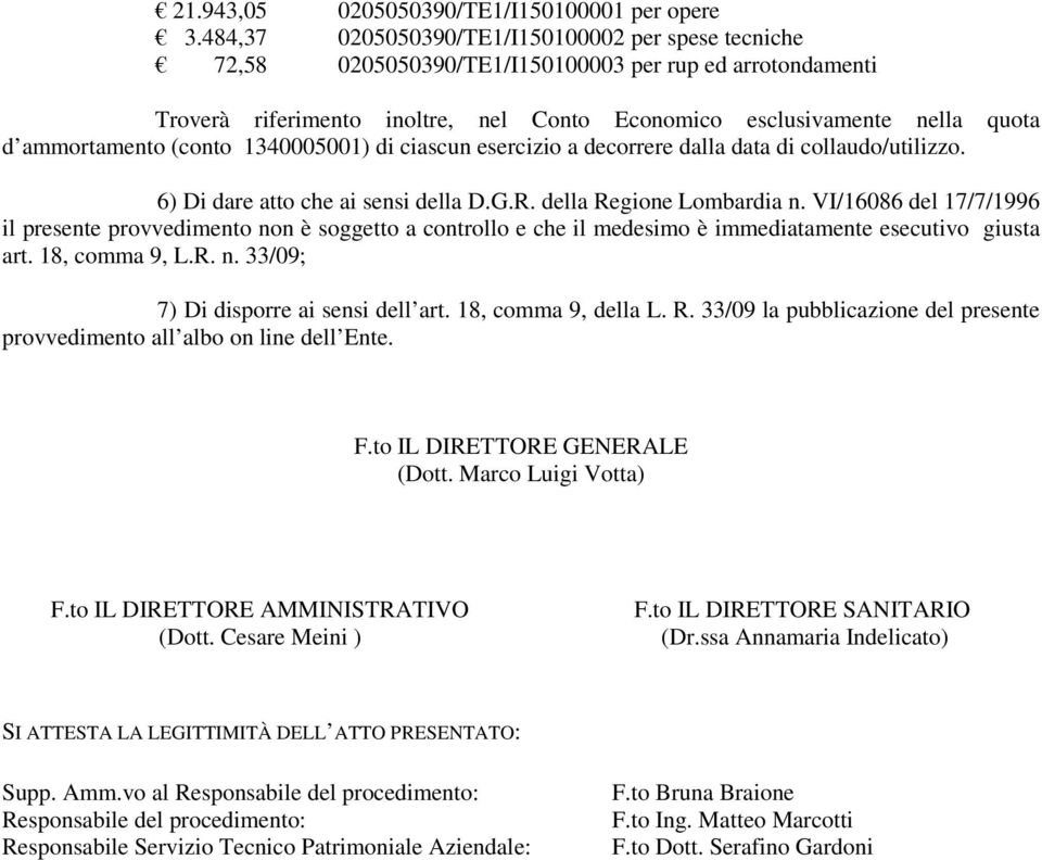 ammortamento (conto 1340005001) di ciascun esercizio a decorrere dalla data di collaudo/utilizzo. 6) Di dare atto che ai sensi della D.G.R. della Regione Lombardia n.