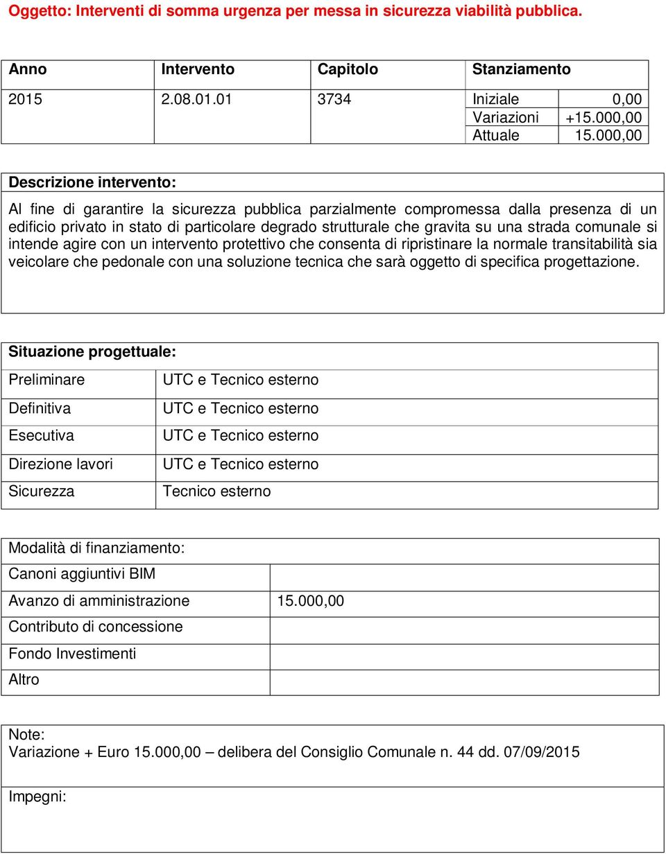 intende agire con un intervento protettivo che consenta di ripristinare la normale transitabilità sia veicolare che pedonale con una soluzione tecnica che sarà oggetto di specifica progettazione.