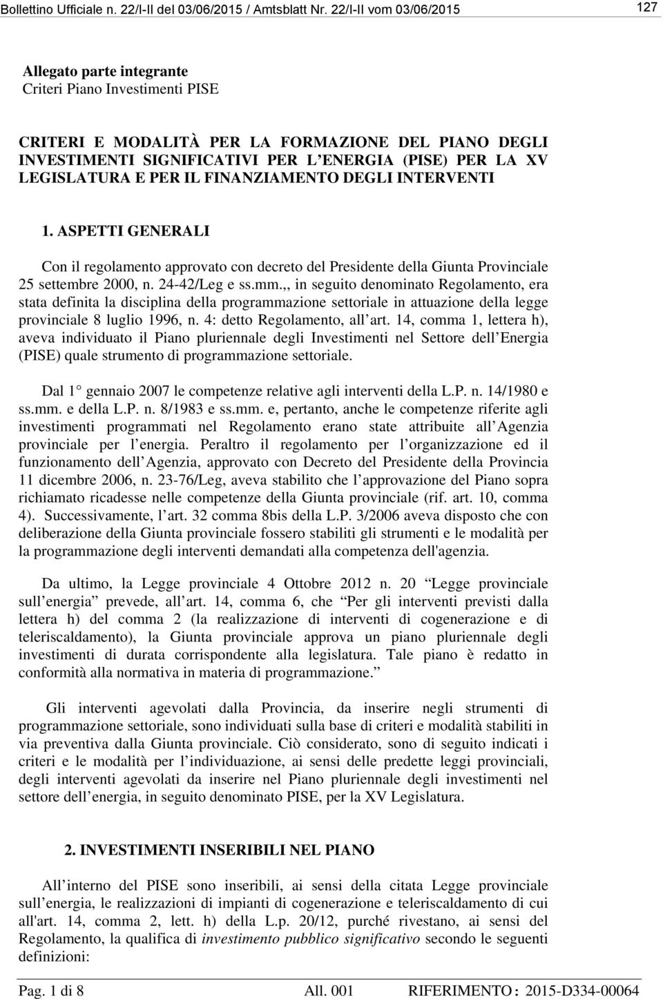 LEGISLATURA E PER IL FINANZIAMENTO DEGLI INTERVENTI 1. ASPETTI GENERALI Con il regolamento approvato con decreto del Presidente della Giunta Provinciale 25 settembre 2000, n. 24-42/Leg e ss.mm.