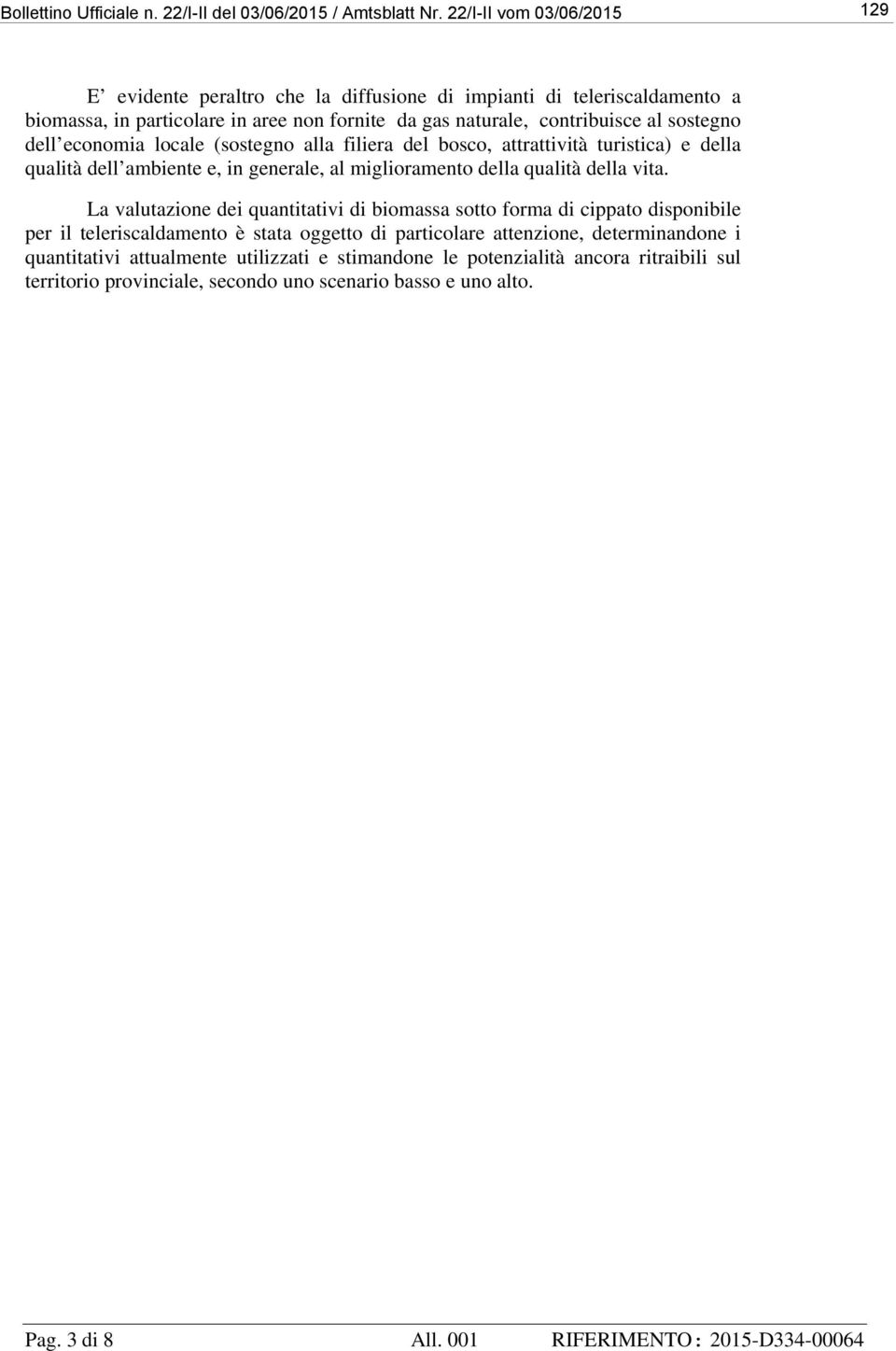 economia locale (sostegno alla filiera del bosco, attrattività turistica) e della qualità dell ambiente e, in generale, al miglioramento della qualità della vita.