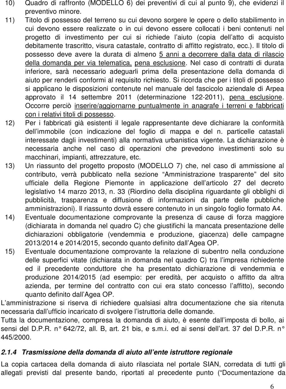 per cui si richiede l aiuto (copia dell atto di acquisto debitamente trascritto, visura catastale, contratto di affitto registrato, ecc.).