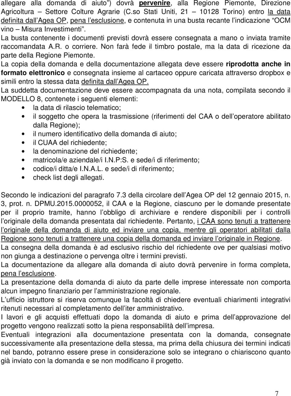 La busta contenente i documenti previsti dovrà essere consegnata a mano o inviata tramite raccomandata A.R. o corriere.