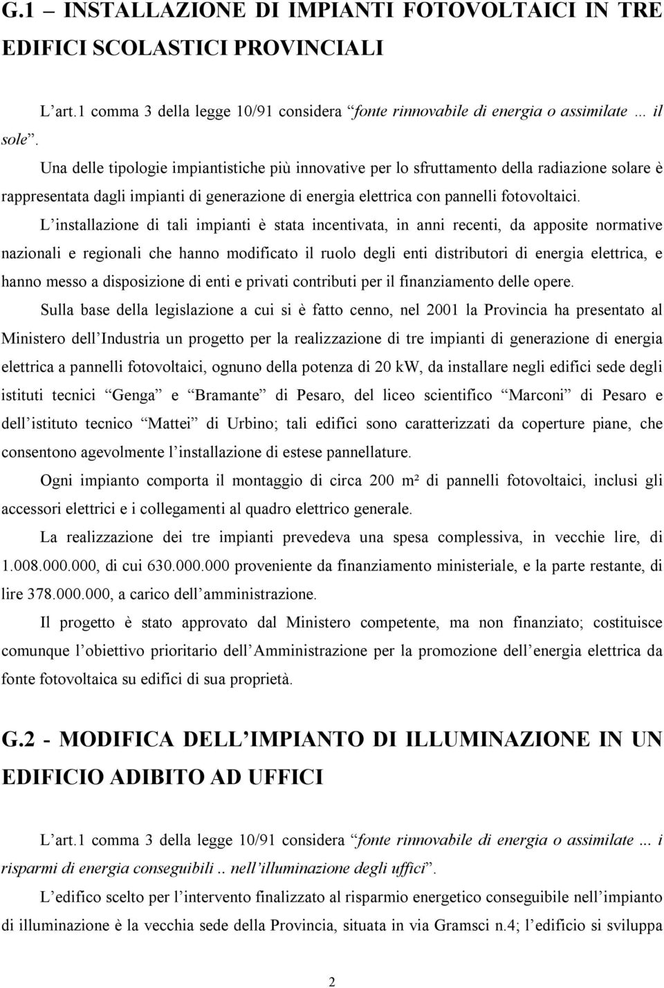 L installazione di tali impianti è stata incentivata, in anni recenti, da apposite normative nazionali e regionali che hanno modificato il ruolo degli enti distributori di energia elettrica, e hanno