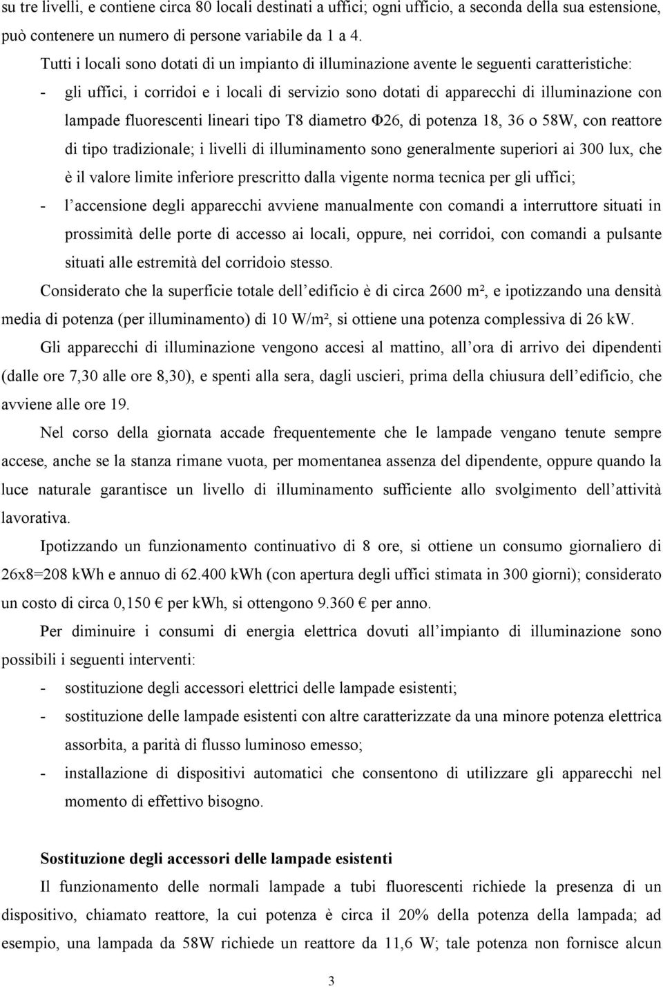 fluorescenti lineari tipo T8 diametro Φ26, di potenza 18, 36 o 58W, con reattore di tipo tradizionale; i livelli di illuminamento sono generalmente superiori ai 300 lux, che è il valore limite