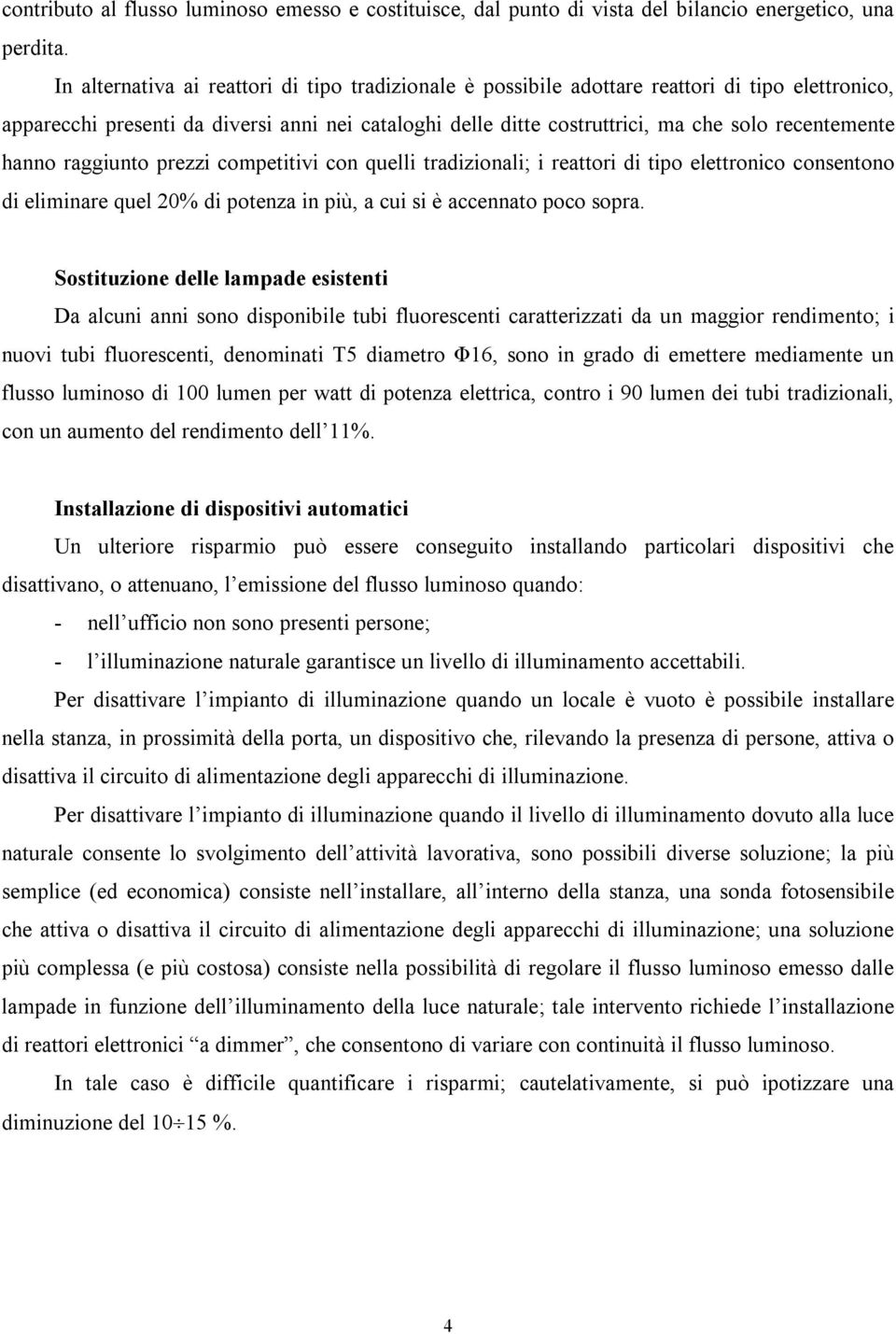 hanno raggiunto prezzi competitivi con quelli tradizionali; i reattori di tipo elettronico consentono di eliminare quel 20% di potenza in più, a cui si è accennato poco sopra.