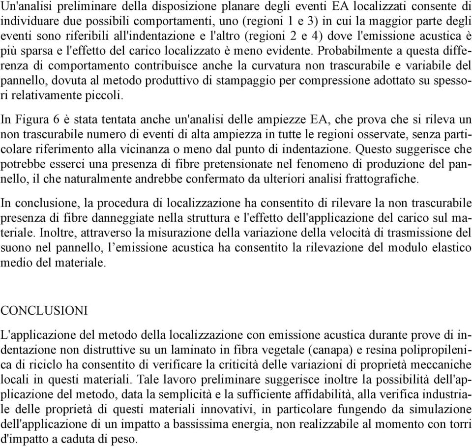 Probabilmente a questa differenza di comportamento contribuisce anche la curvatura non trascurabile e variabile del pannello, dovuta al metodo produttivo di stampaggio per compressione adottato su