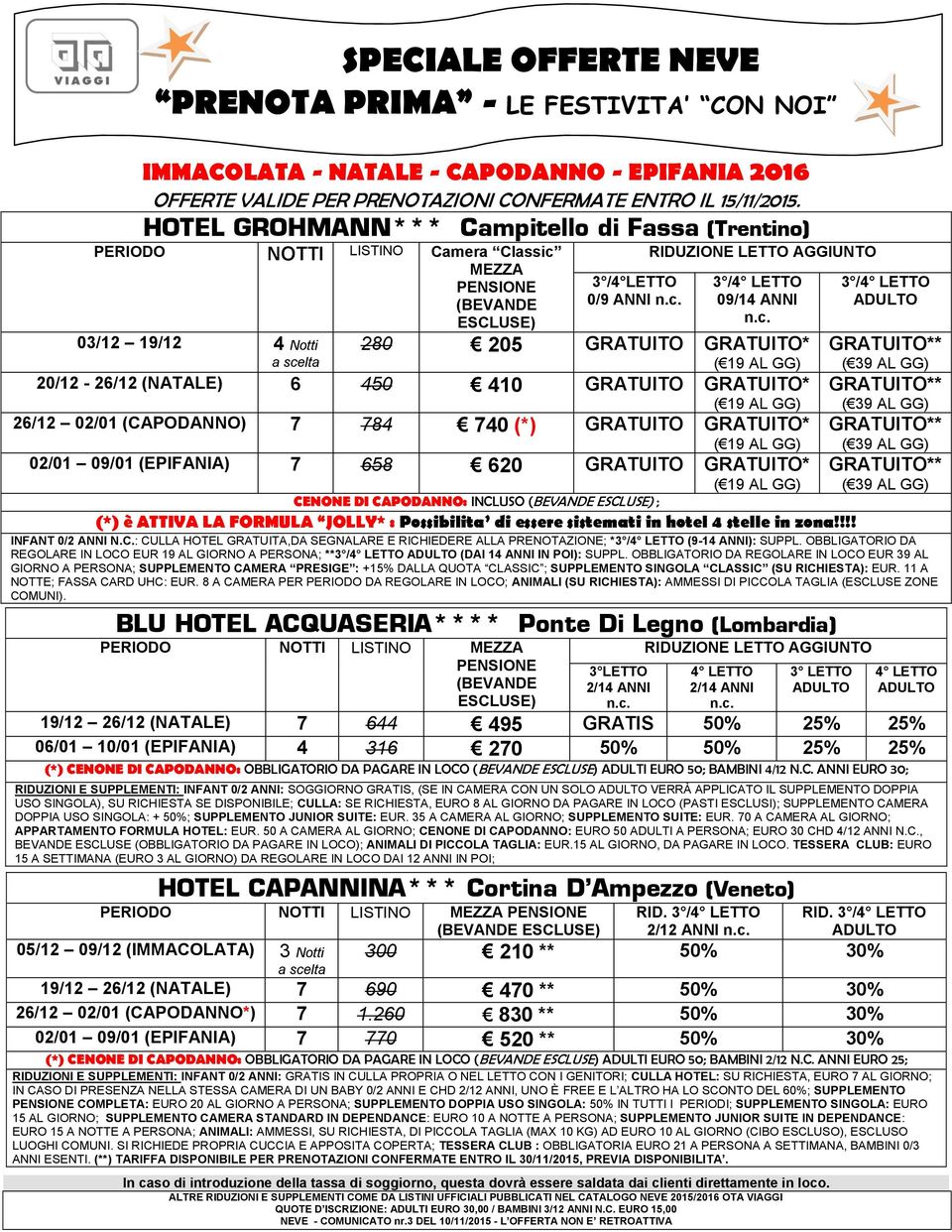 Possibilita di essere sistemati in hotel 4 stelle in zona!!!! INFANT 0/2 ANNI N.C.: CULLA HOTEL GRATUITA,DA SEGNALARE E RICHIEDERE ALLA PRENOTAZIONE; * (9-14 ANNI): SUPPL.