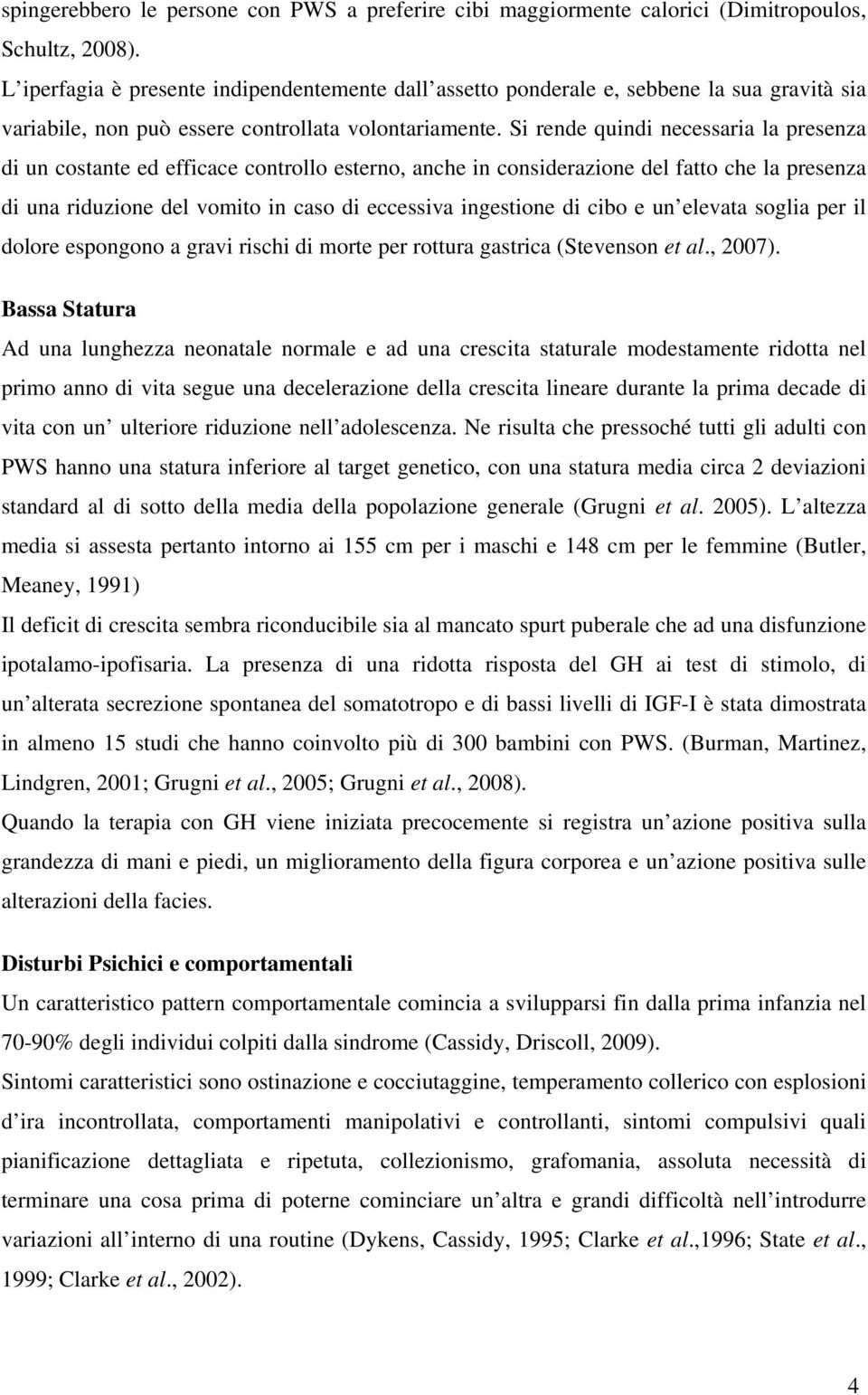 Si rende quindi necessaria la presenza di un costante ed efficace controllo esterno, anche in considerazione del fatto che la presenza di una riduzione del vomito in caso di eccessiva ingestione di