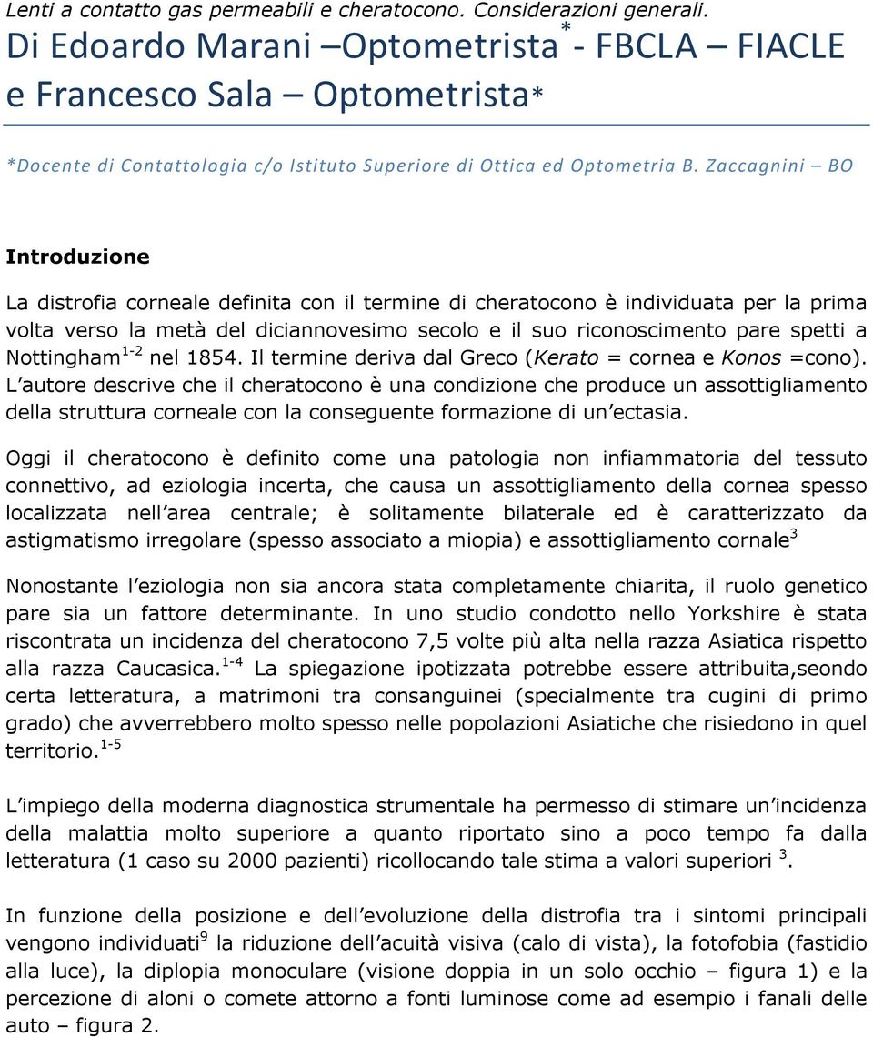 Zaccagnini BO Introduzione La distrofia corneale definita con il termine di cheratocono è individuata per la prima volta verso la metà del diciannovesimo secolo e il suo riconoscimento pare spetti a