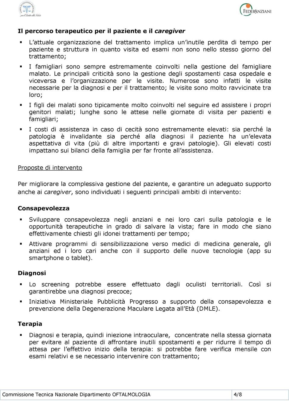 Le principali criticità sono la gestione degli spostamenti casa ospedale e viceversa e l organizzazione per le visite.