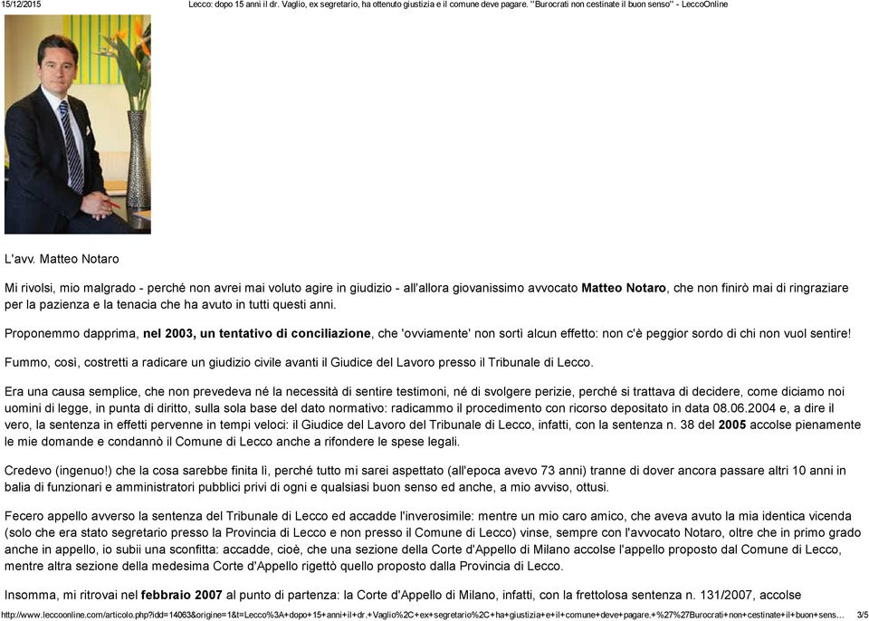 che ha avuto in tutti questi anni. Proponemmo dapprima, nel 2003, un tentativo di conciliazione, che 'ovviamente' non sortì alcun effetto: non c'è peggior sordo di chi non vuol sentire!