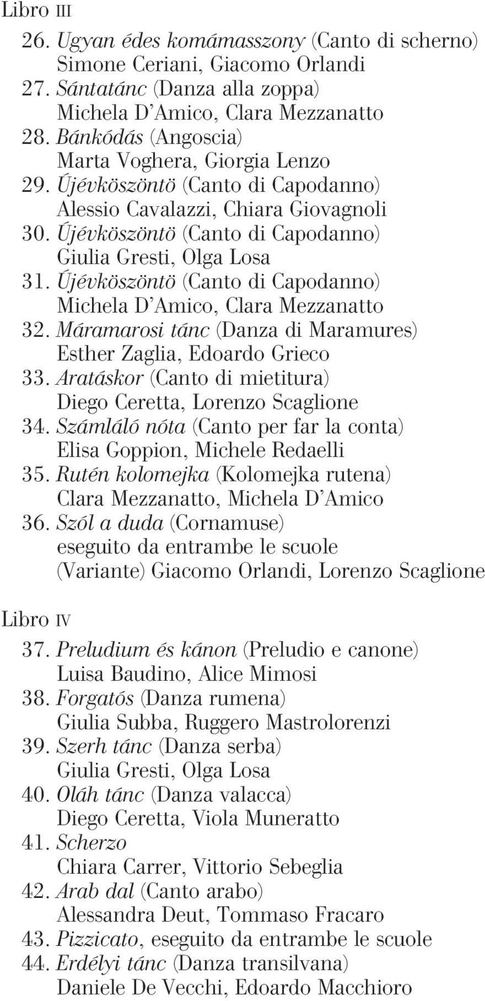 Újévköszöntö (Canto di Capodanno) Michela D Amico, Clara Mezzanatto 32. Máramarosi tánc (Danza di Maramures) Esther Zaglia, Edoardo Grieco 33.