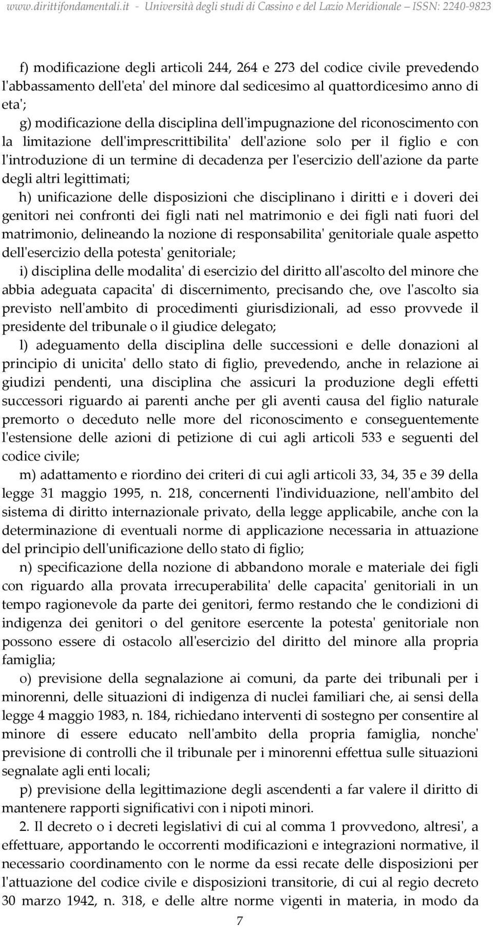 degli altri legittimati; h) unificazione delle disposizioni che disciplinano i diritti e i doveri dei genitori nei confronti dei figli nati nel matrimonio e dei figli nati fuori del matrimonio,