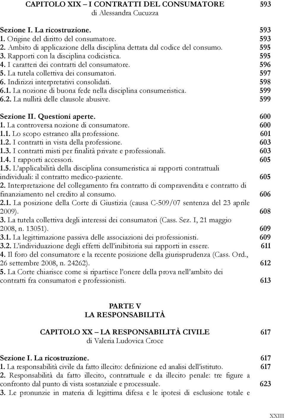 La tutela collettiva dei consumatori. 597 6. Indirizzi interpretativi consolidati. 598 6.1. La nozione di buona fede nella disciplina consumeristica. 599 6.2. La nullità delle clausole abusive.