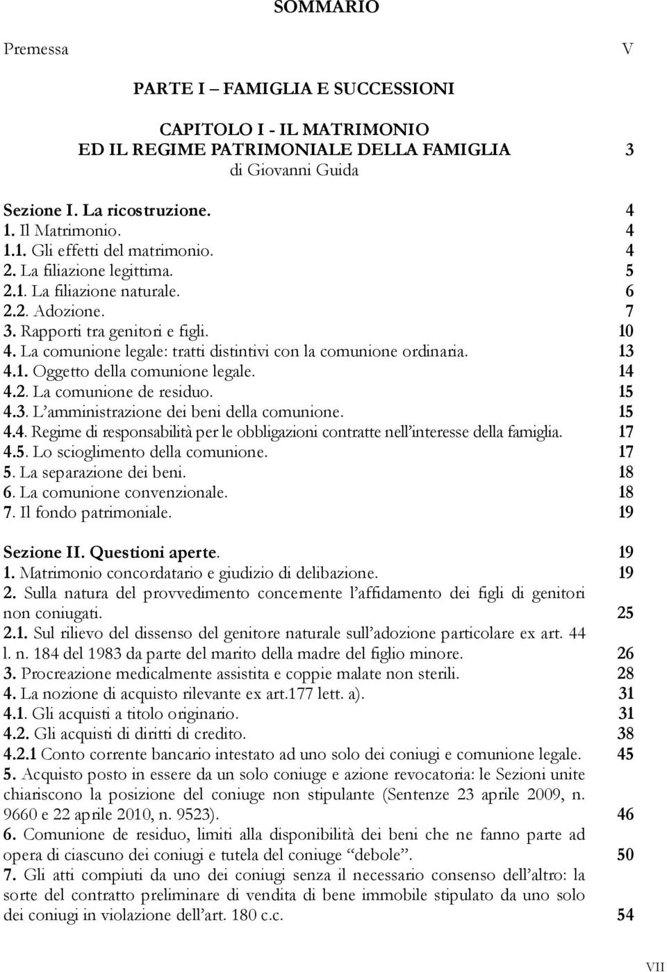 14 4.2. La comunione de residuo. 15 4.3. L amministrazione dei beni della comunione. 15 4.4. Regime di responsabilità per le obbligazioni contratte nell interesse della famiglia. 17 4.5. Lo scioglimento della comunione.