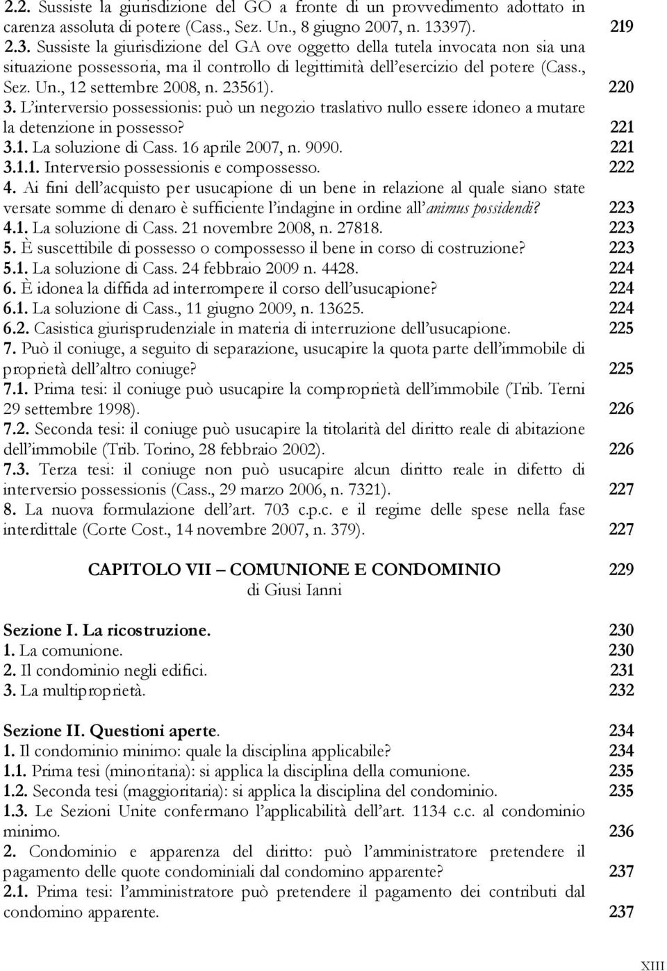 , 12 settembre 2008, n. 23561). 220 3. L interversio possessionis: può un negozio traslativo nullo essere idoneo a mutare la detenzione in possesso? 221 3.1. La soluzione di Cass. 16 aprile 2007, n.