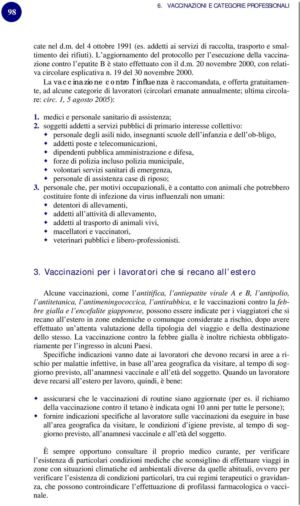 La vaccinazione contro l influenza è raccomandata, e offerta gratuitamente, ad alcune categorie di lavoratori (circolari emanate annualmente; ultima circolare: circ. 1, 5 agosto 2005): 1.