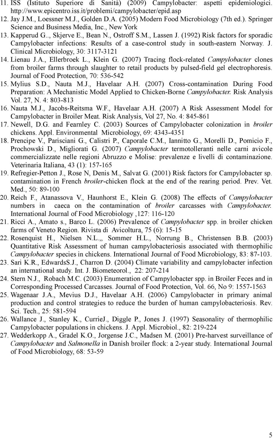 (199) Risk factors for sporadic Campylobacter infections: Results of a case-control study in south-eastern Norway. J. Clinical Microbiology, 30: 3117-311 14. Lienau J.A., Ellerbroek L., Klein G.