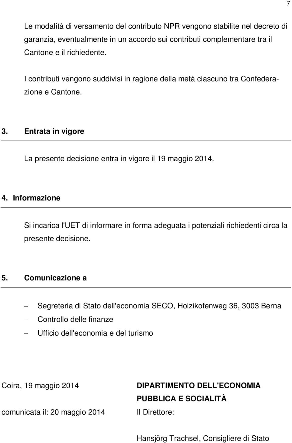 Informazione Si incarica l'uet di informare in forma adeguata i potenziali richiedenti circa la presente decisione. 5.