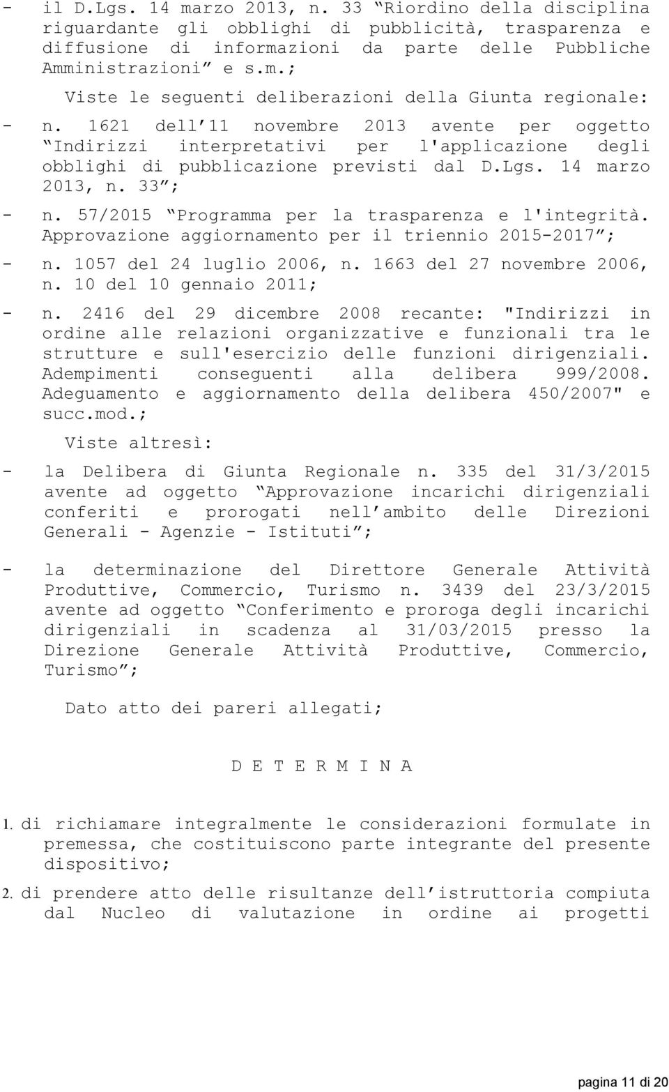 57/2015 Programma per la trasparenza e l'integrità. Approvazione aggiornamento per il triennio 2015-2017 ; - n. 1057 del 24 luglio 2006, n. 1663 del 27 novembre 2006, n. 10 del 10 gennaio 2011; - n.