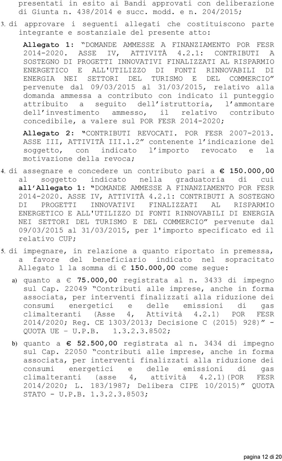 14-2020. ASSE IV, ATTIVITÀ 4.2.1: CONTRIBUTI A SOSTEGNO DI PROGETTI INNOVATIVI FINALIZZATI AL RISPARMIO ENERGETICO E ALL'UTILIZZO DI FONTI RINNOVABILI DI ENERGIA NEI SETTORI DEL TURISMO E DEL