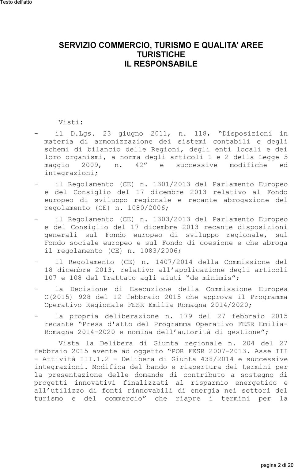 maggio 2009, n. 42 e successive modifiche ed integrazioni; - il Regolamento (CE) n.