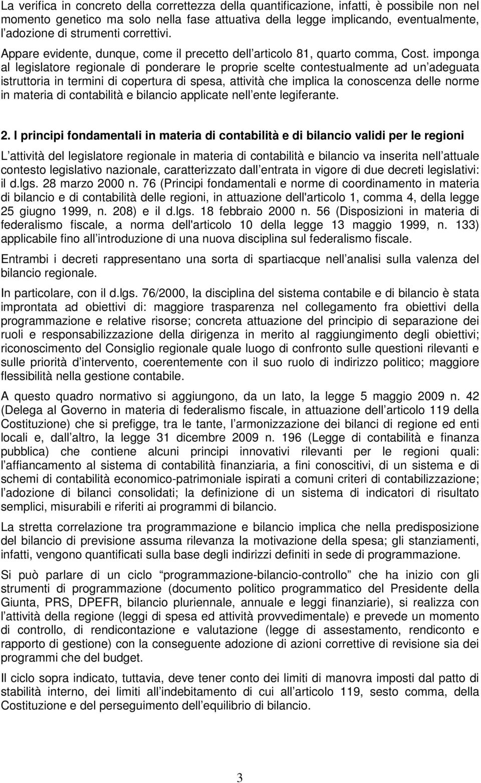 imponga al legislatore regionale di ponderare le proprie scelte contestualmente ad un adeguata istruttoria in termini di copertura di spesa, attività che implica la conoscenza delle norme in materia