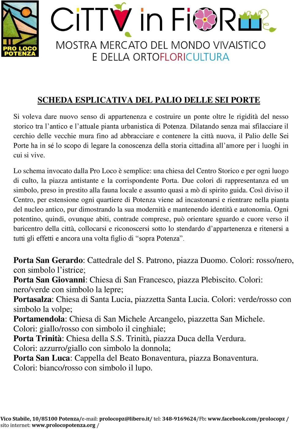 all amore per i luoghi in cui si vive. Lo schema invocato dalla Pro Loco è semplice: una chiesa del Centro Storico e per ogni luogo di culto, la piazza antistante e la corrispondente Porta.