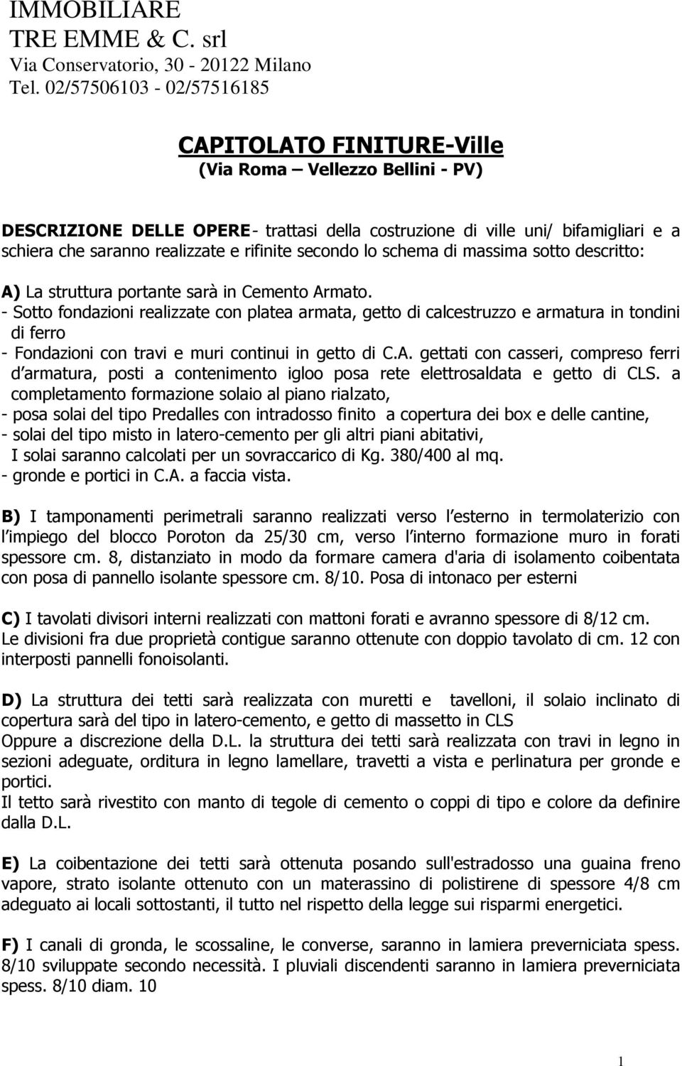 rifinite secondo lo schema di massima sotto descritto: A) La struttura portante sarà in Cemento Armato.