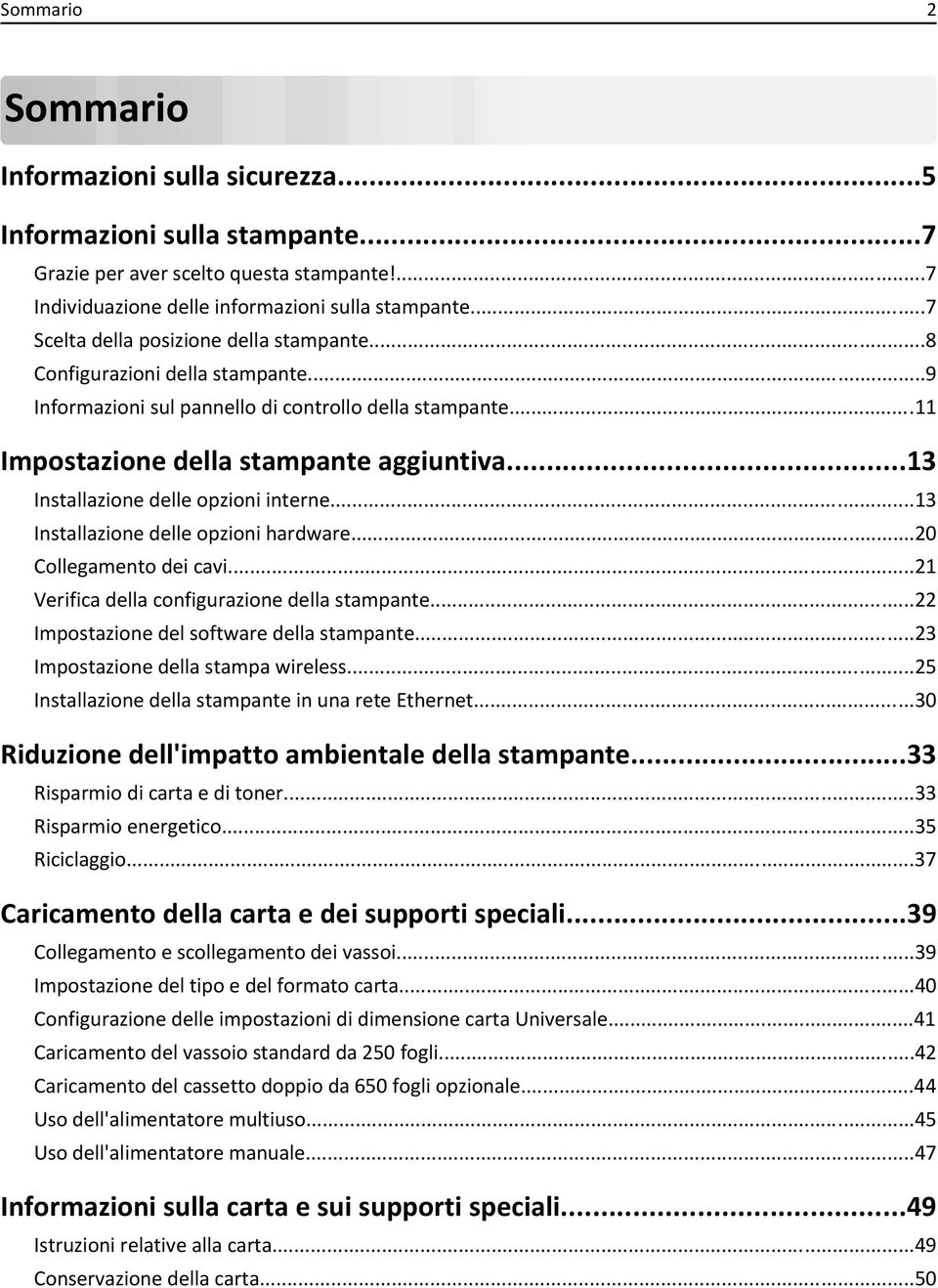 ..13 Installazione delle opzioni interne...13 Installazione delle opzioni hardware...20 Collegamento dei cavi...21 Verifica della configurazione della stampante.