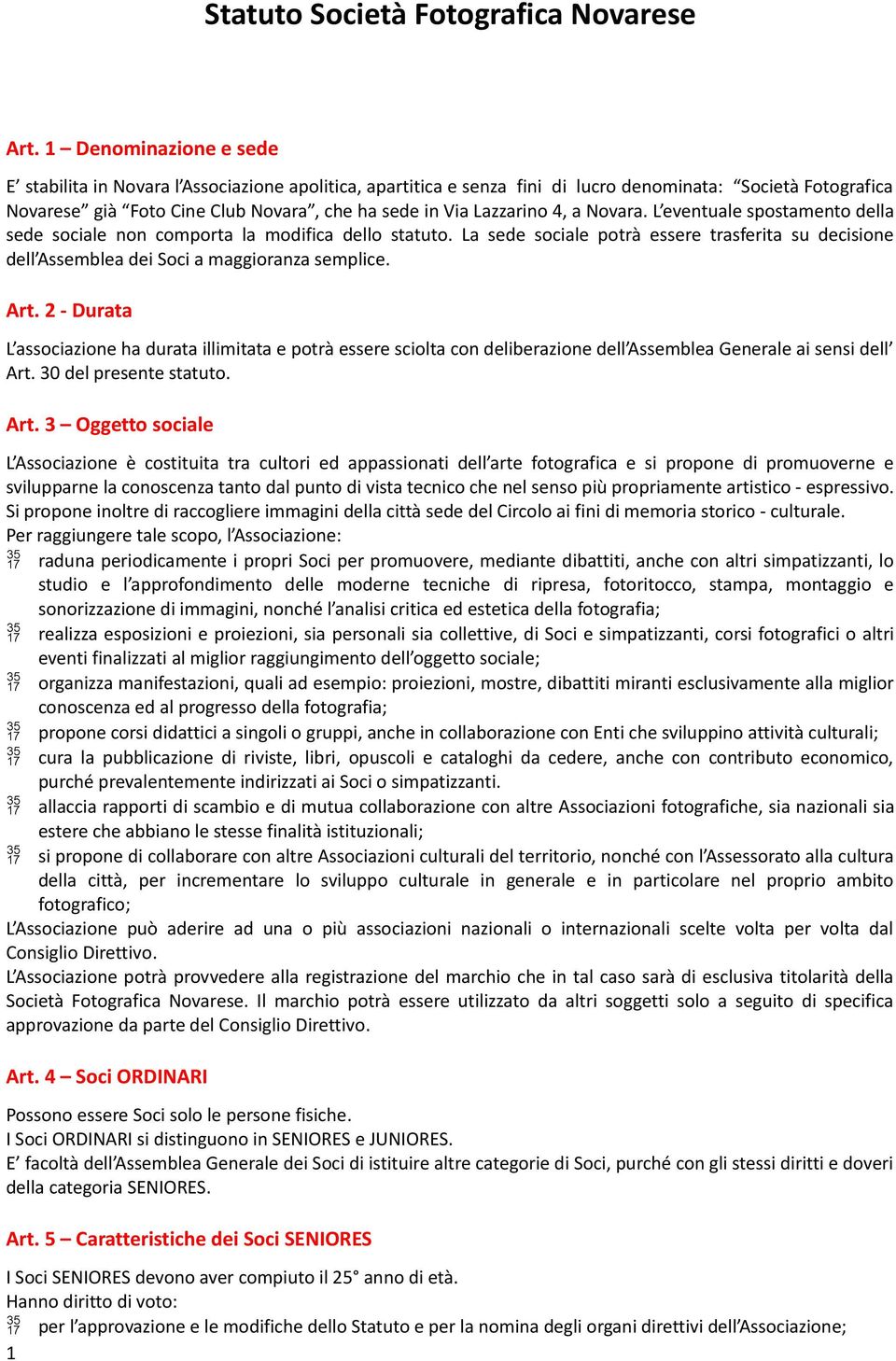 Lazzarino 4, a Novara. L eventuale spostamento della sede sociale non comporta la modifica dello statuto.