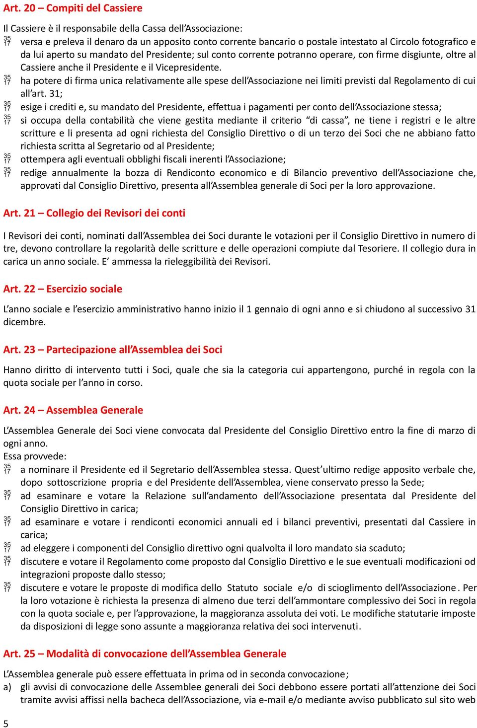 ha potere di firma unica relativamente alle spese dell Associazione nei limiti previsti dal Regolamento di cui all art.