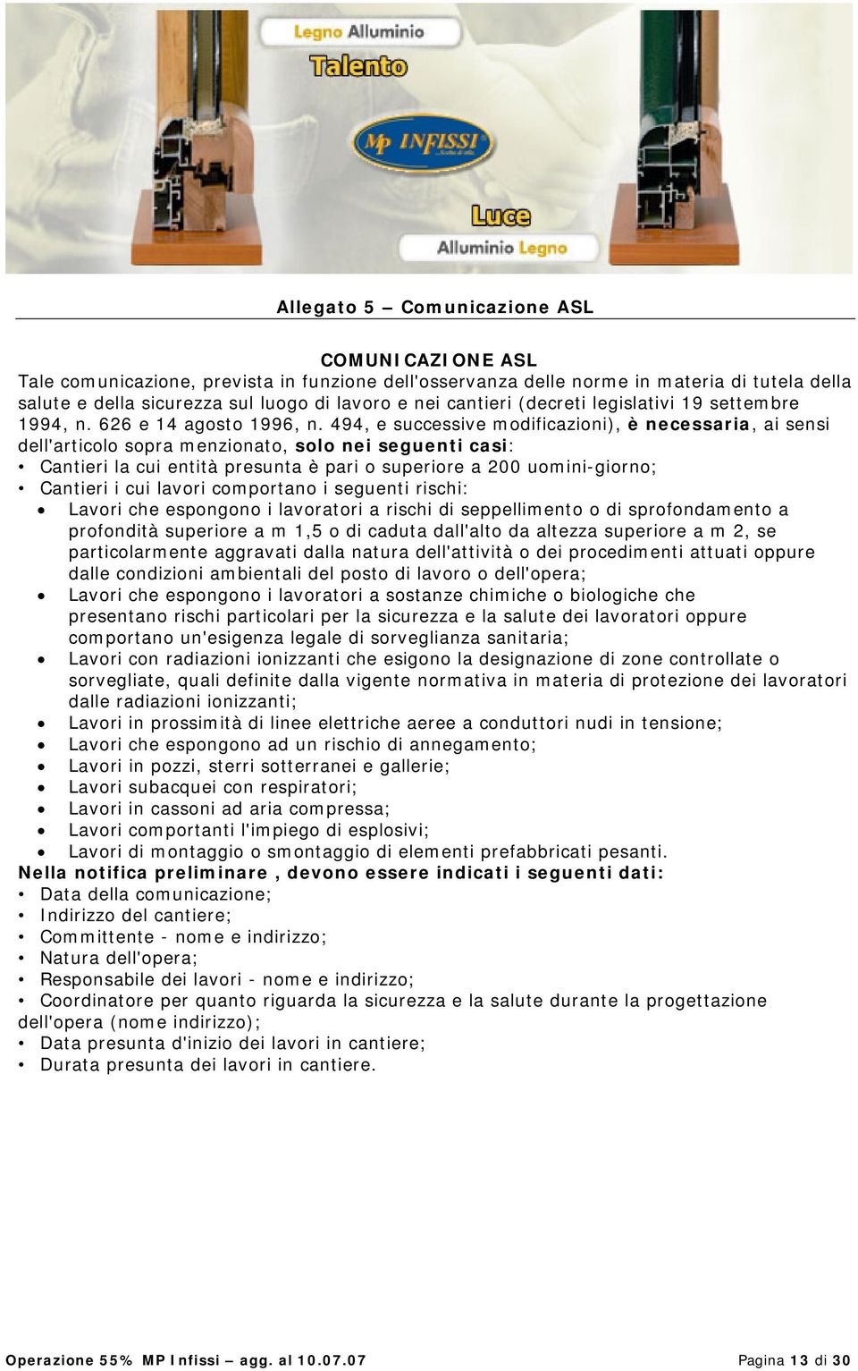 494, e successive modificazioni), è necessaria, ai sensi dell'articolo sopra menzionato, solo nei seguenti casi: Cantieri la cui entità presunta è pari o superiore a 200 uomini-giorno; Cantieri i cui