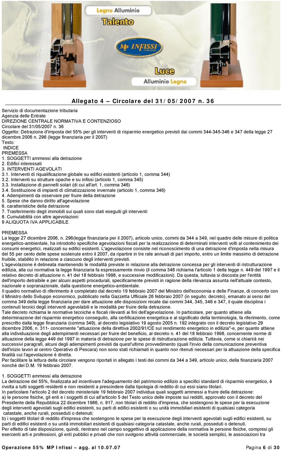 296 (legge finanziaria per il 2007) Testo: INDICE PREMESSA 1. SOGGETTI ammessi alla detrazione 2. Edifici interessati 3. INTERVENTI AGEVOLATI 3.1. Interventi di riqualificazione globale su edifici esistenti (articolo 1, comma 344) 3.