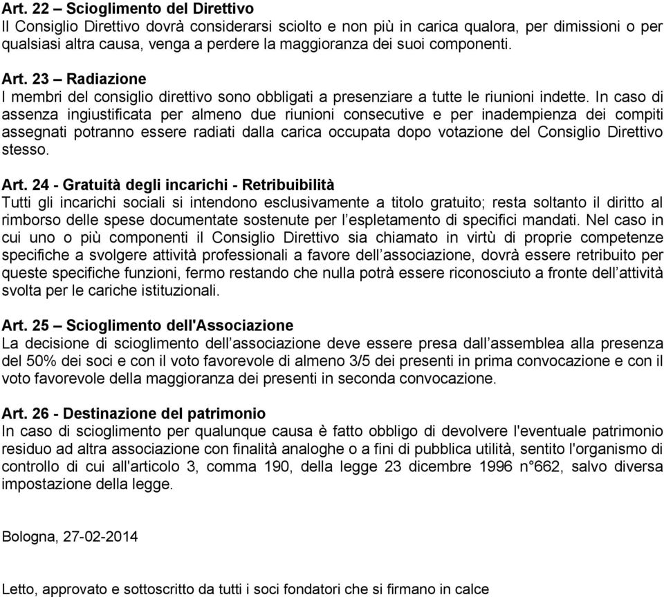 In caso di assenza ingiustificata per almeno due riunioni consecutive e per inadempienza dei compiti assegnati potranno essere radiati dalla carica occupata dopo votazione del Consiglio Direttivo