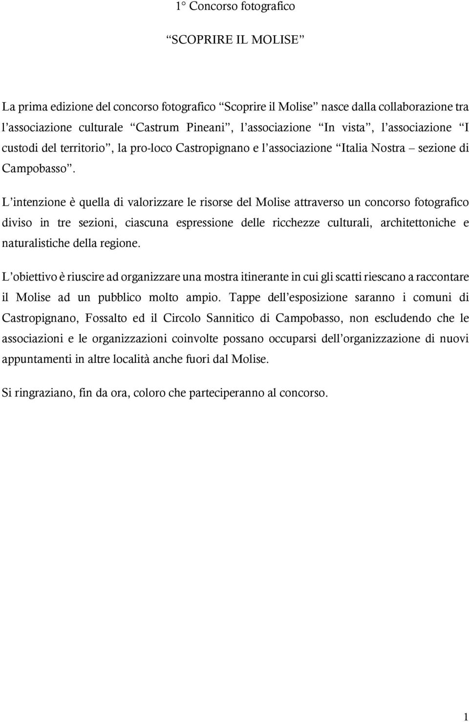 L intenzione è quella di valorizzare le risorse del Molise attraverso un concorso fotografico diviso in tre sezioni, ciascuna espressione delle ricchezze culturali, architettoniche e naturalistiche