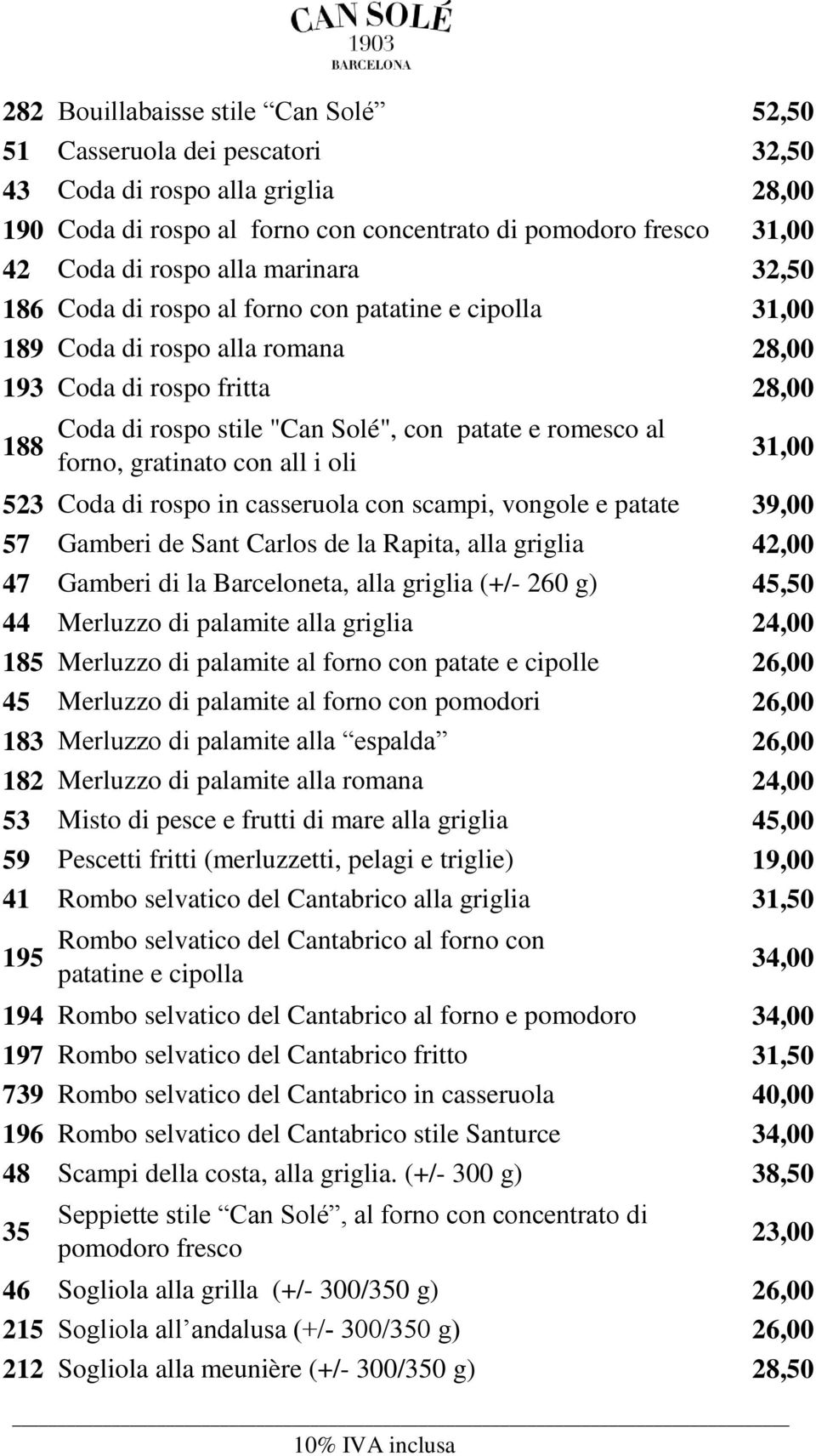 forno, gratinato con all i oli 31,00 523 Coda di rospo in casseruola con scampi, vongole e patate 39,00 57 Gamberi de Sant Carlos de la Rapita, alla griglia 42,00 47 Gamberi di la Barceloneta, alla