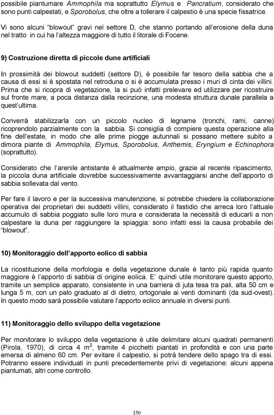 9) Costruzione diretta di piccole dune artificiali In prossimità dei blowout suddetti (settore D), è possibile far tesoro della sabbia che a causa di essi si è spostata nel retroduna o si è