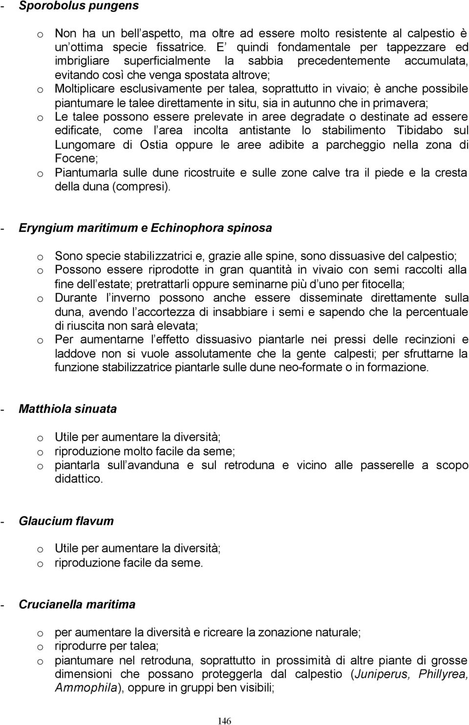 soprattutto in vivaio; è anche possibile piantumare le talee direttamente in situ, sia in autunno che in primavera; o Le talee possono essere prelevate in aree degradate o destinate ad essere