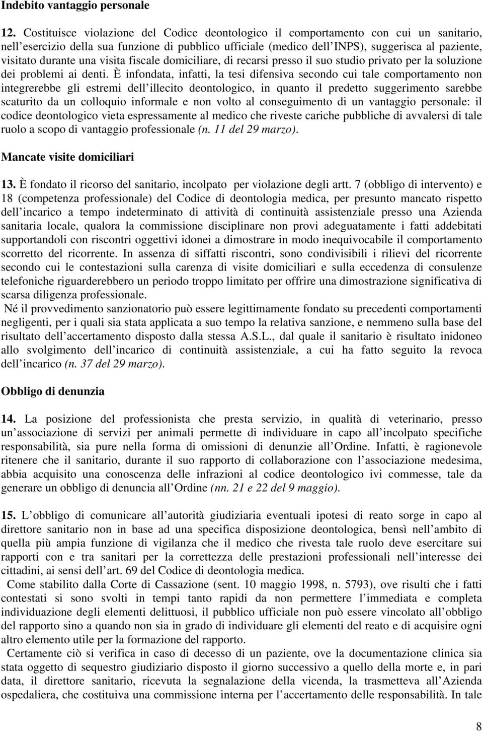 durante una visita fiscale domiciliare, di recarsi presso il suo studio privato per la soluzione dei problemi ai denti.