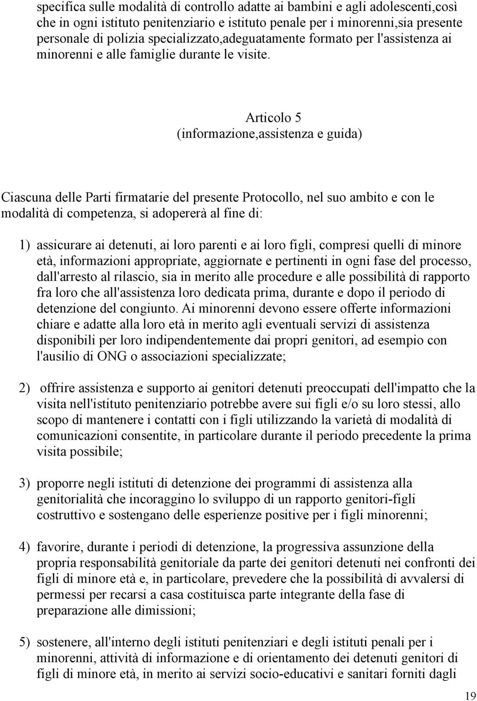 Articolo 5 (informazione,assistenza e guida) Ciascuna delle Parti firmatarie del presente Protocollo, nel suo ambito e con le modalità di competenza, si adopererà al fine di: 1) assicurare ai