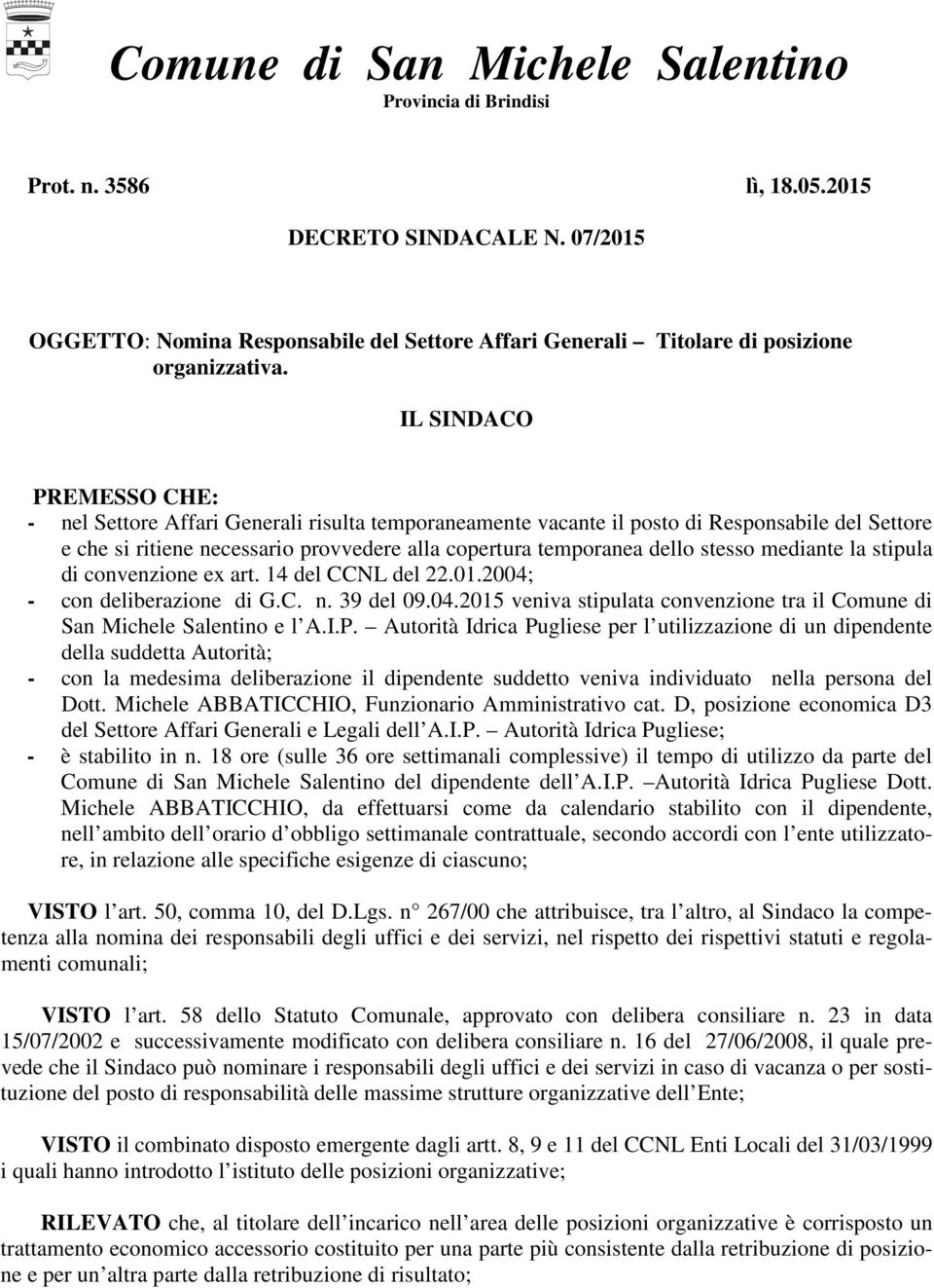 PREMESSO CHE: - nel Settore Affari Generali risulta temporaneamente vacante il posto di Responsabile del Settore e che si ritiene necessario provvedere alla copertura temporanea dello stesso mediante